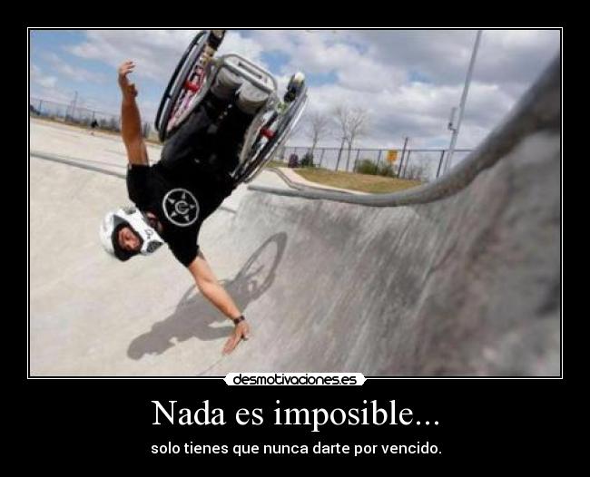 Nada es imposible... - solo tienes que nunca darte por vencido.