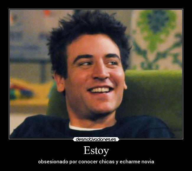 Estoy - obsesionado por conocer chicas y echarme novia