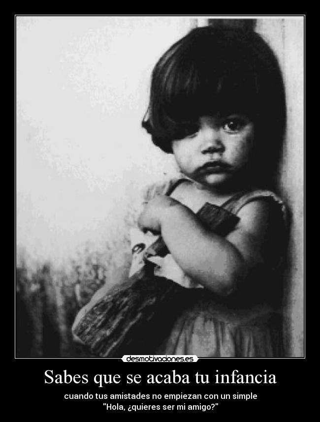 Sabes que se acaba tu infancia -