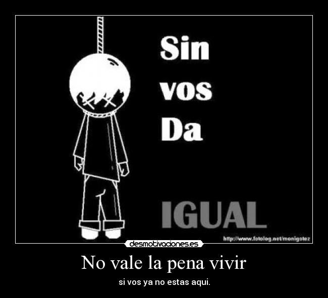 No vale la pena vivir -