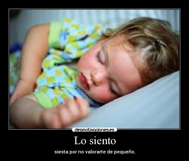 Lo siento - siesta por no valorarte de pequeño.