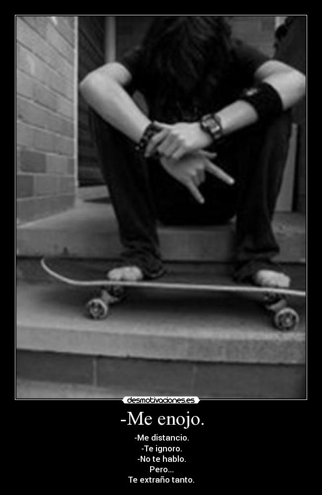 -Me enojo. -