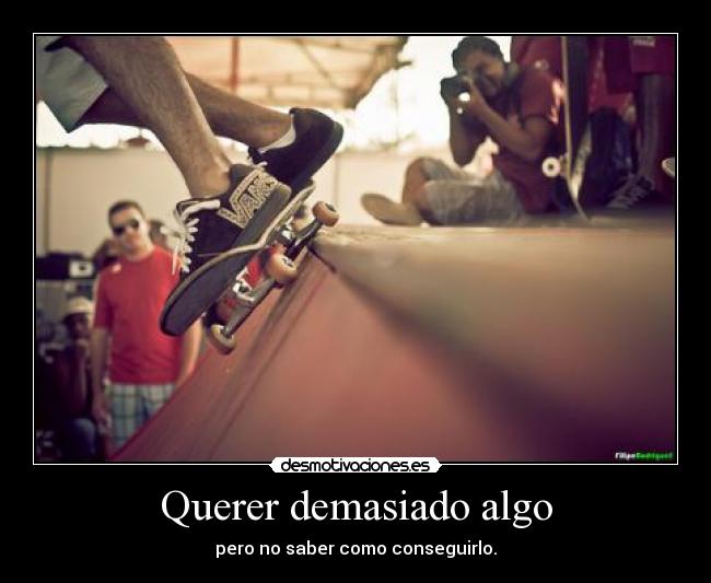 Querer demasiado algo - 