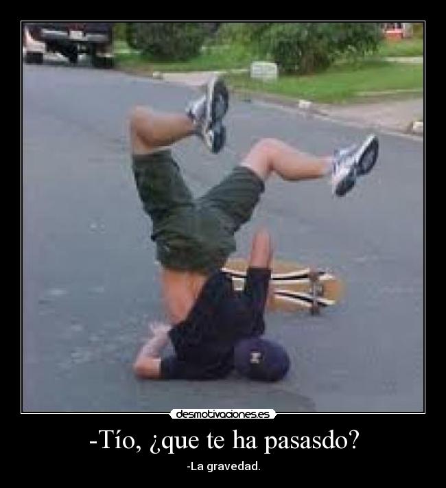 -Tío, ¿que te ha pasasdo? -