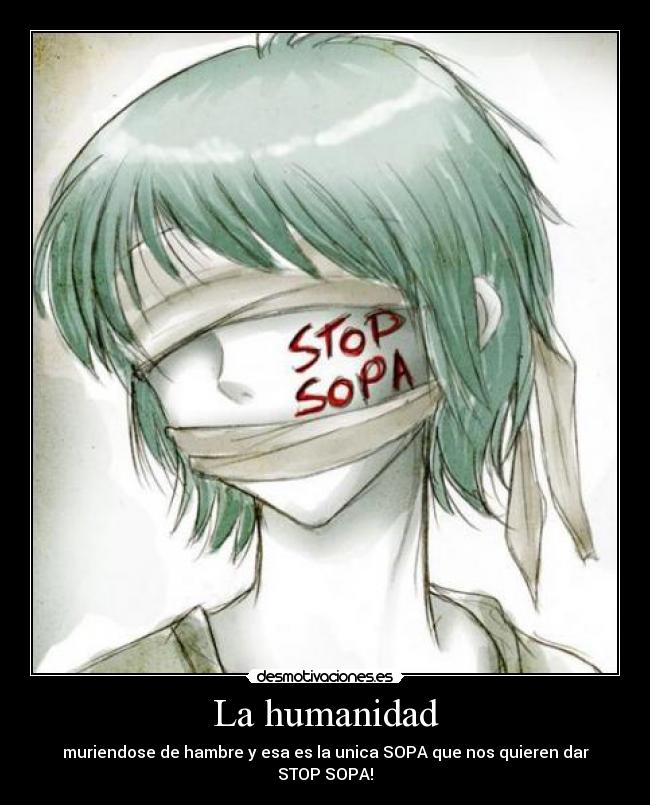 La humanidad - muriendose de hambre y esa es la unica SOPA que nos quieren dar
STOP SOPA!