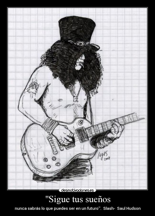 Sigue tus sueños - nunca sabrás lo que puedes ser en un futuro. Slash- Saul Hudson