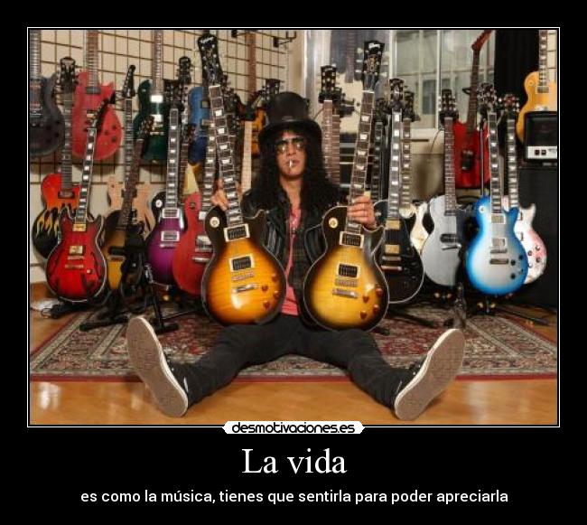 La vida - es como la música, tienes que sentirla para poder apreciarla