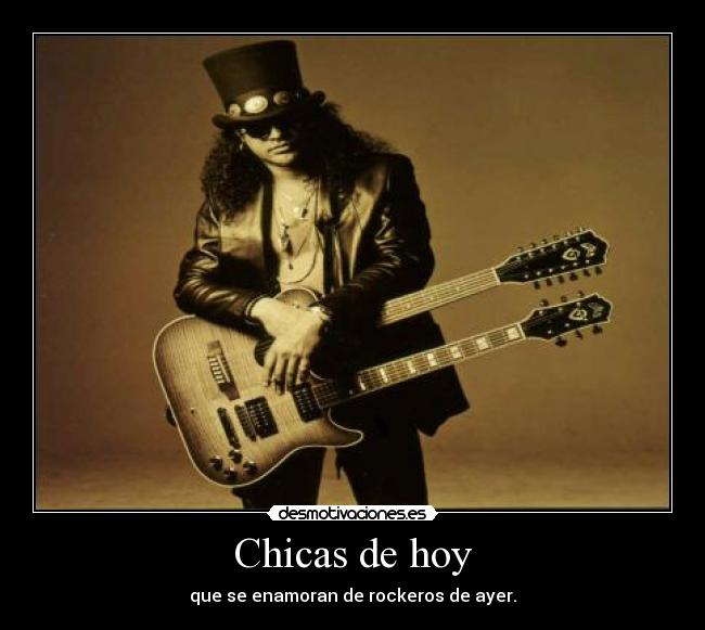 Chicas de hoy - que se enamoran de rockeros de ayer.