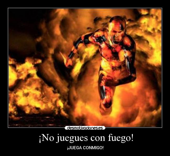 ¡No juegues con fuego! - ¡JUEGA CONMIGO!