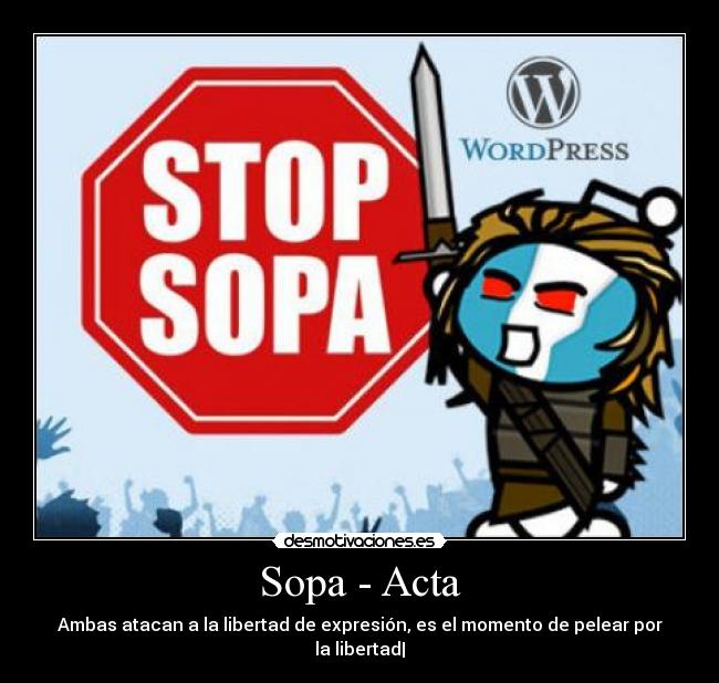 Sopa - Acta - Ambas atacan a la libertad de expresión, es el momento de pelear por la libertad|