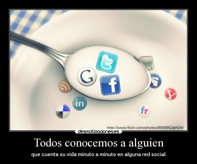 Todos conocemos a alguien - que cuenta su vida minuto a minuto en alguna red social.