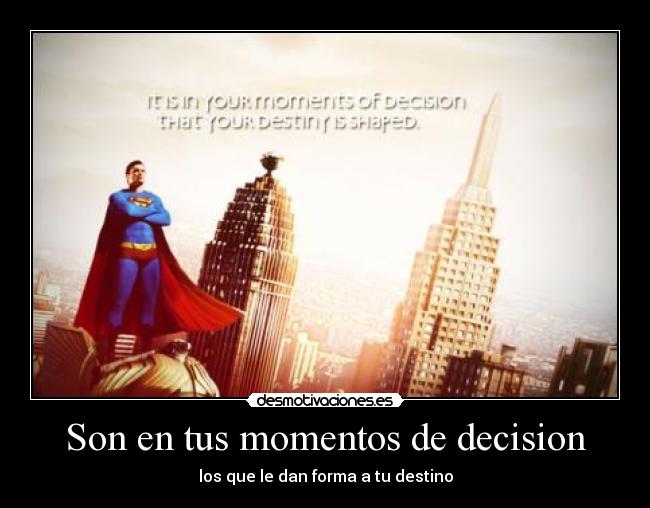 Son en tus momentos de decision - los que le dan forma a tu destino