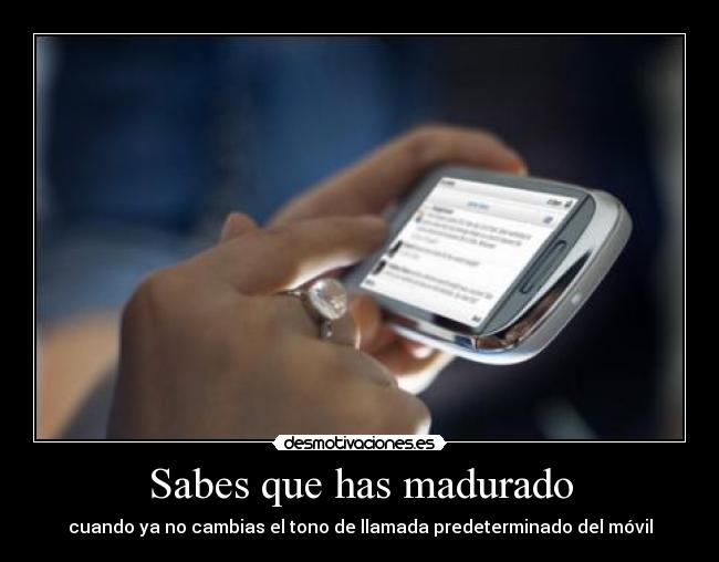 Sabes que has madurado -