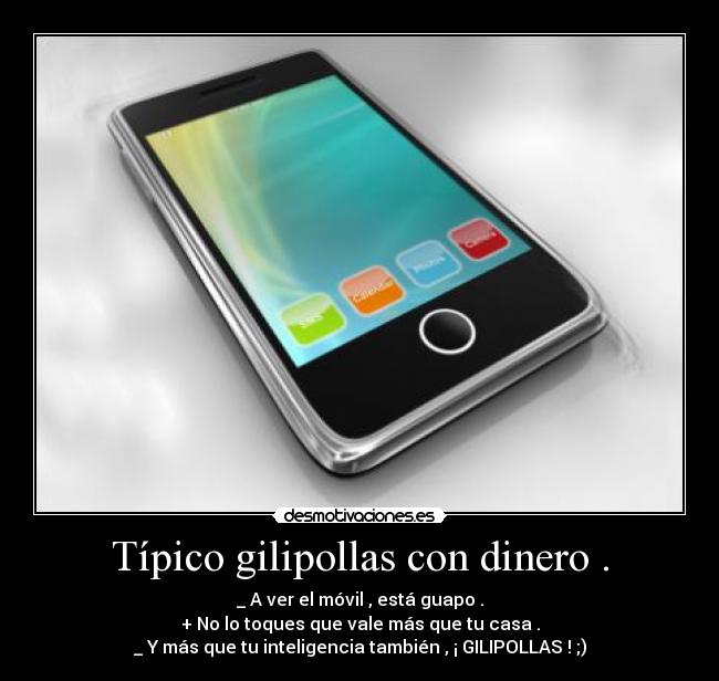 Típico gilipollas con dinero . - 