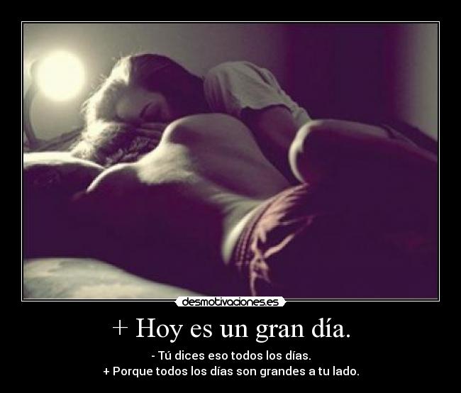 + Hoy es un gran día. -