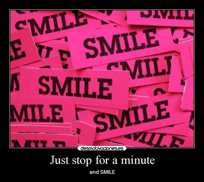 Just stop for a minute -