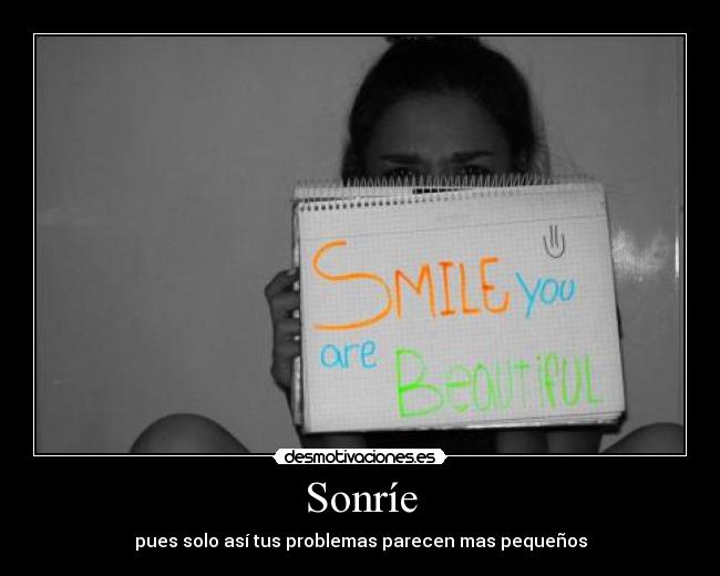 Sonríe - pues solo así tus problemas parecen mas pequeños