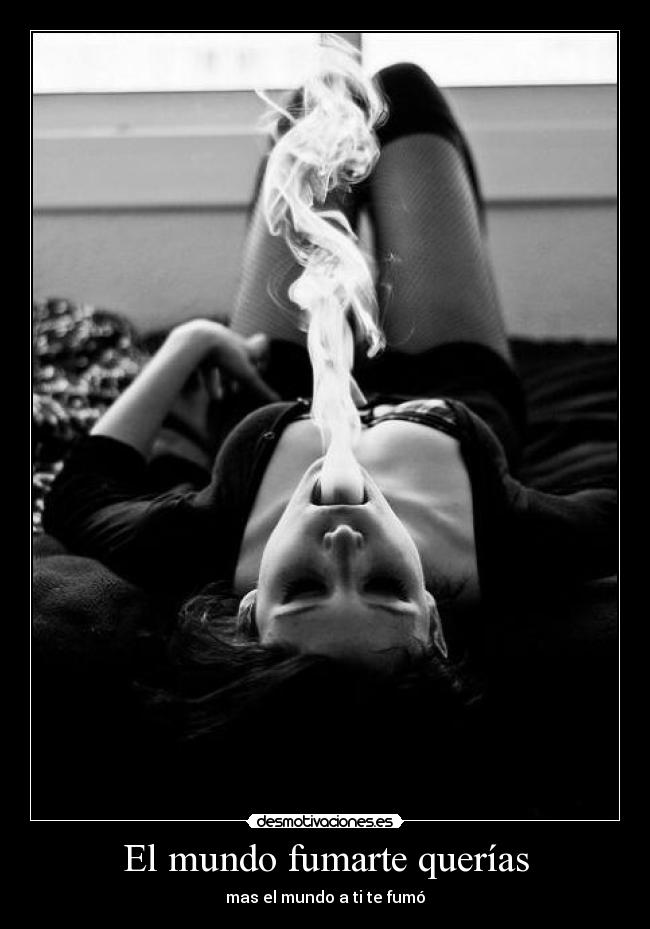 El mundo fumarte querías -