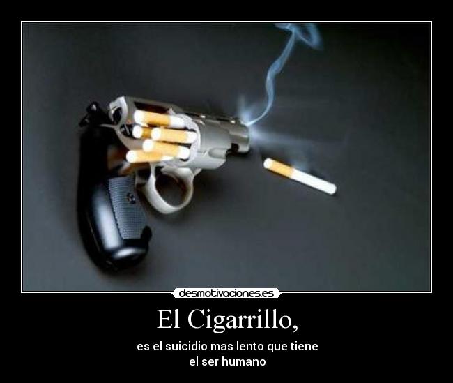 El Cigarrillo, - es el suicidio mas lento que tiene
el ser humano