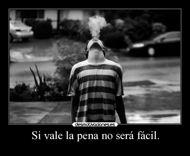 Si vale la pena no será fácil. - 