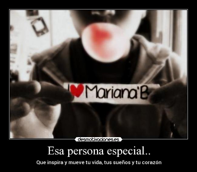 Esa persona especial.. - Que inspira y mueve tu vida, tus sueños y tu corazón