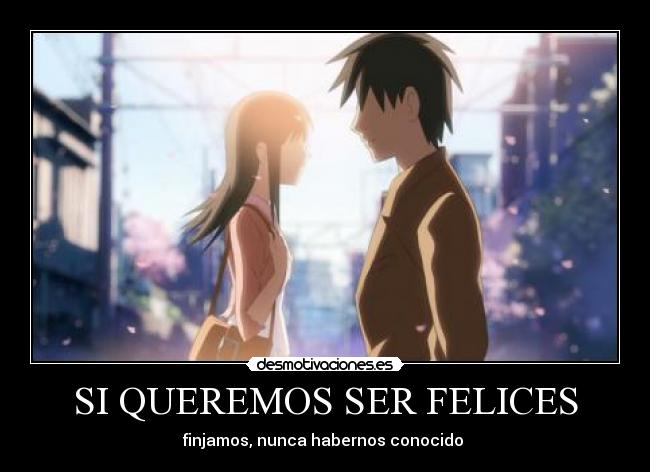 SI QUEREMOS SER FELICES - finjamos, nunca habernos conocido
