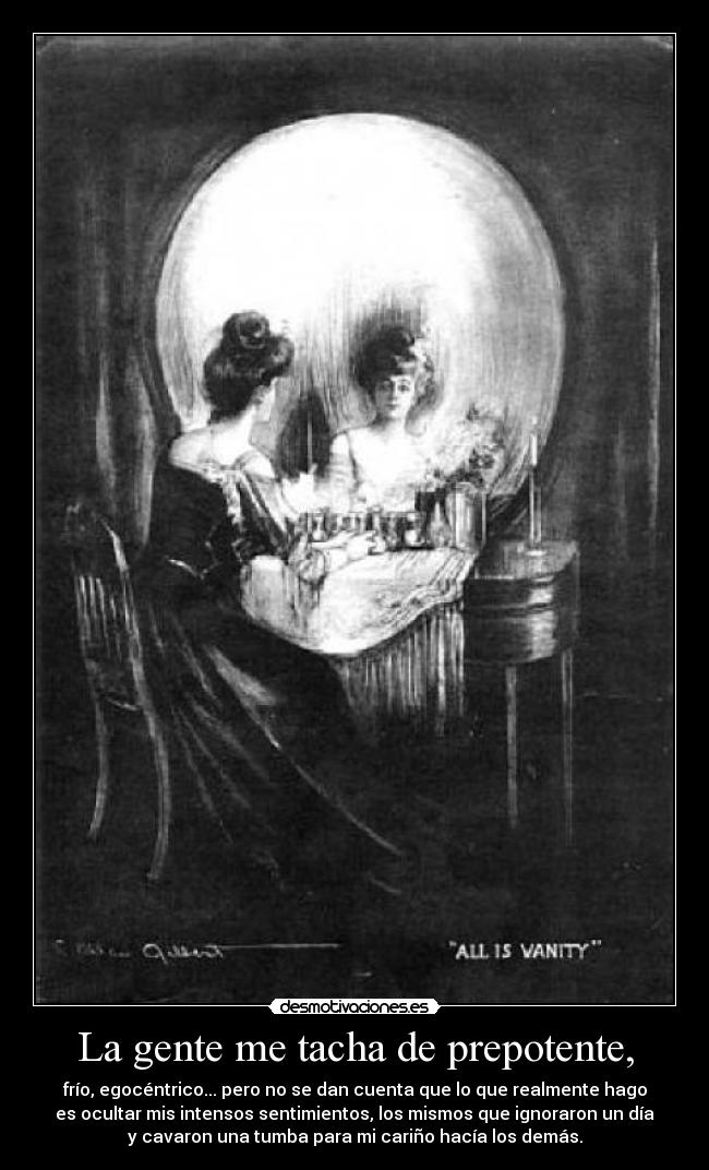 La gente me tacha de prepotente, -