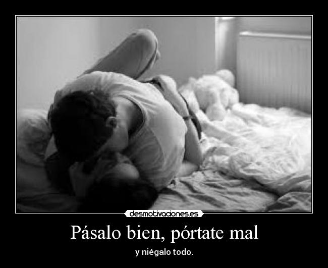 Pásalo bien, pórtate mal - y niégalo todo.