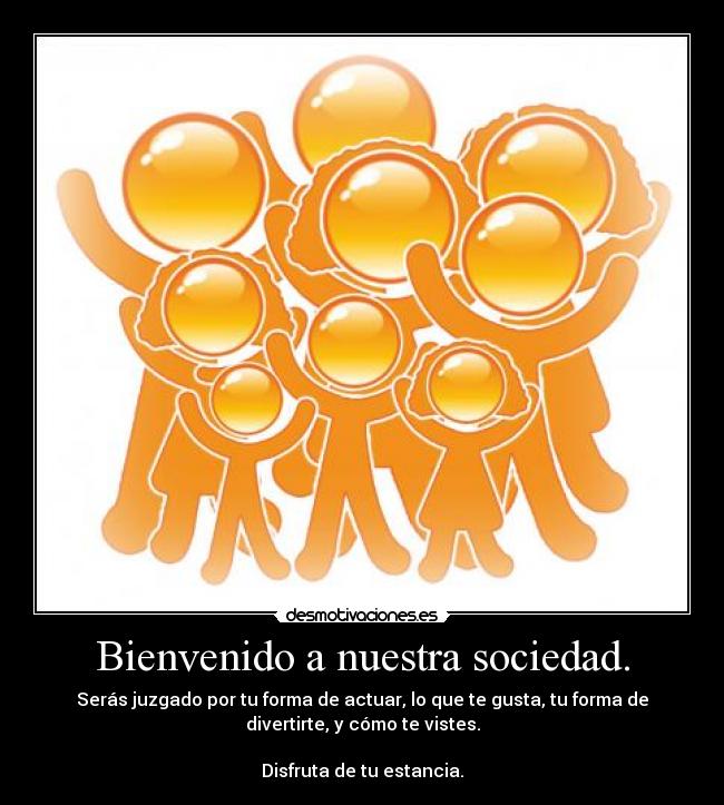 Bienvenido a nuestra sociedad. -
