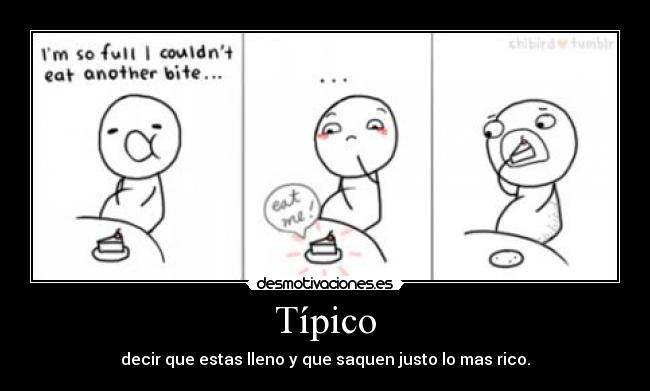 Típico - decir que estas lleno y que saquen justo lo mas rico.