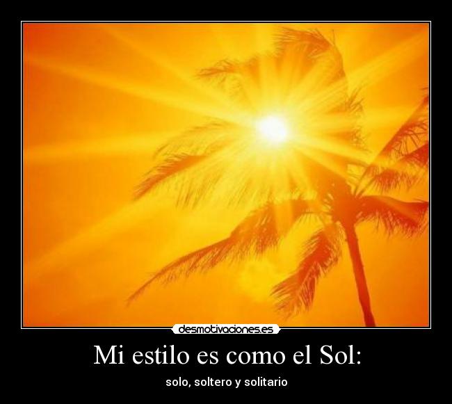Mi estilo es como el Sol: - solo, soltero y solitario