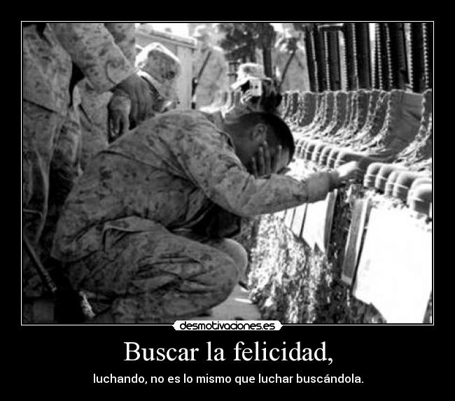 Buscar la felicidad, - luchando, no es lo mismo que luchar buscándola.