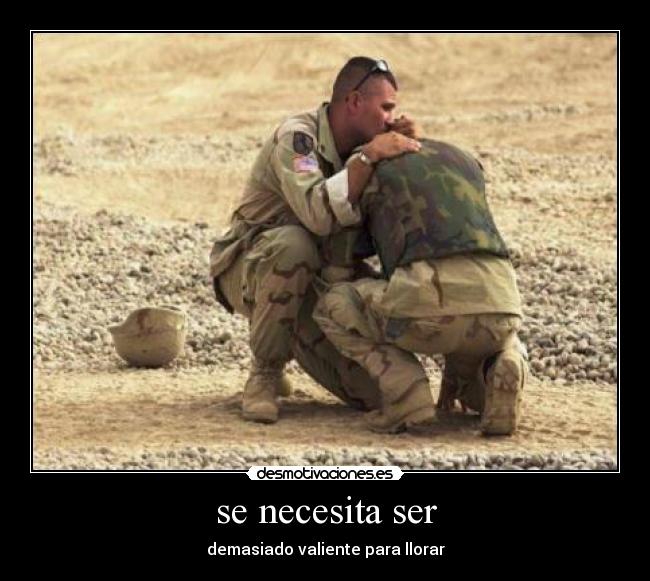 se necesita ser - demasiado valiente para llorar