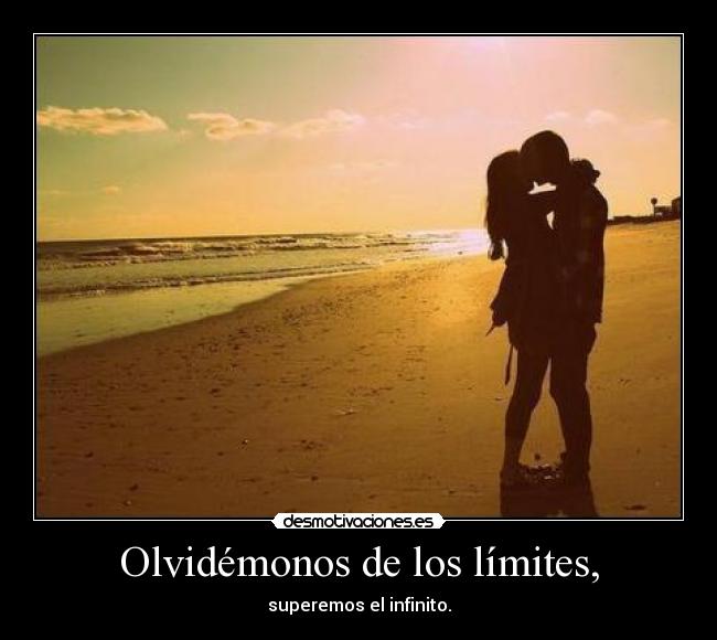 Olvidémonos de los límites, -
