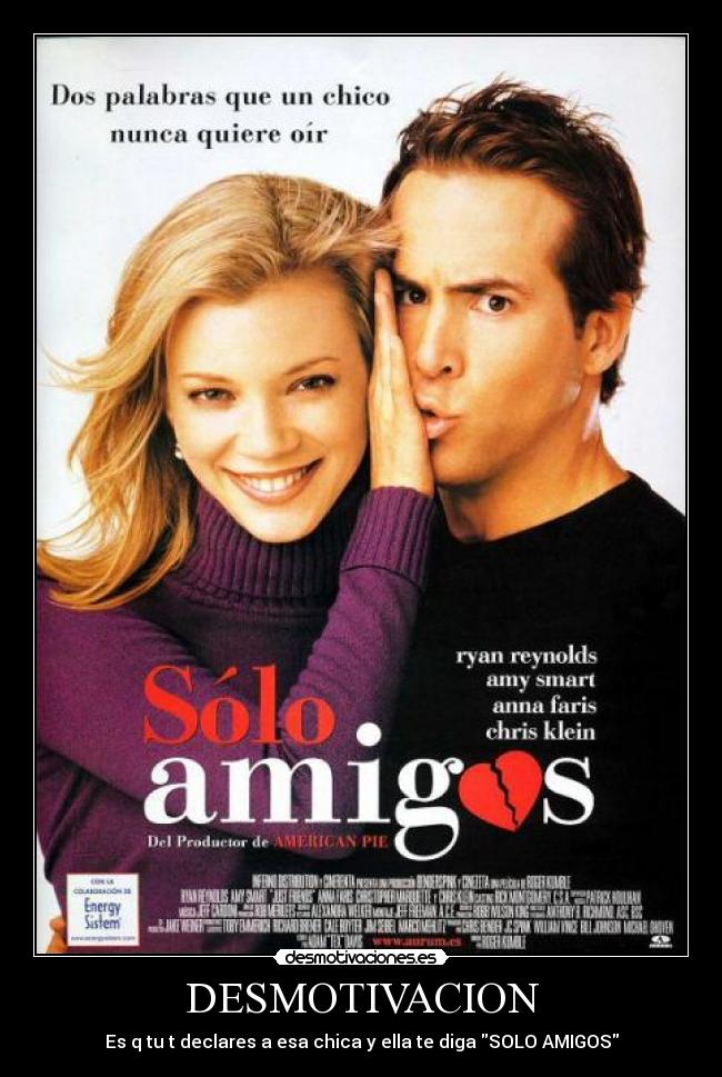 DESMOTIVACION - Es q tu t declares a esa chica y ella te diga SOLO AMIGOS