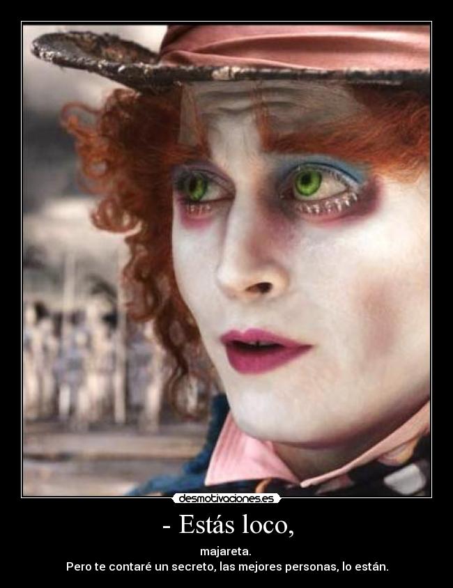 - Estás loco, -
