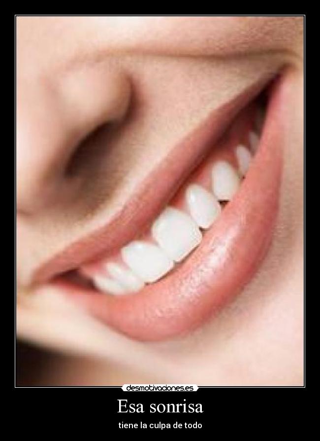 Esa sonrisa - tiene la culpa de todo