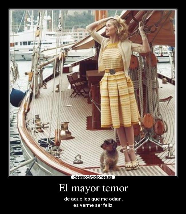 El mayor temor - de aquellos que me odian,
es verme ser feliz.