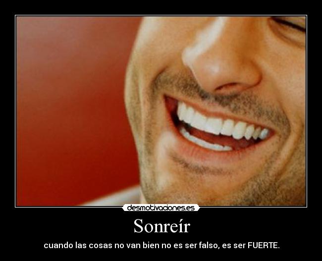 Sonreír - cuando las cosas no van bien no es ser falso, es ser FUERTE.
