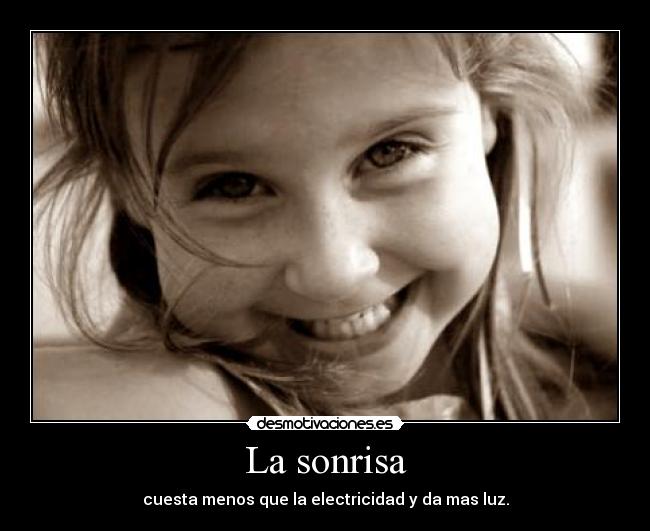 La sonrisa - cuesta menos que la electricidad y da mas luz.