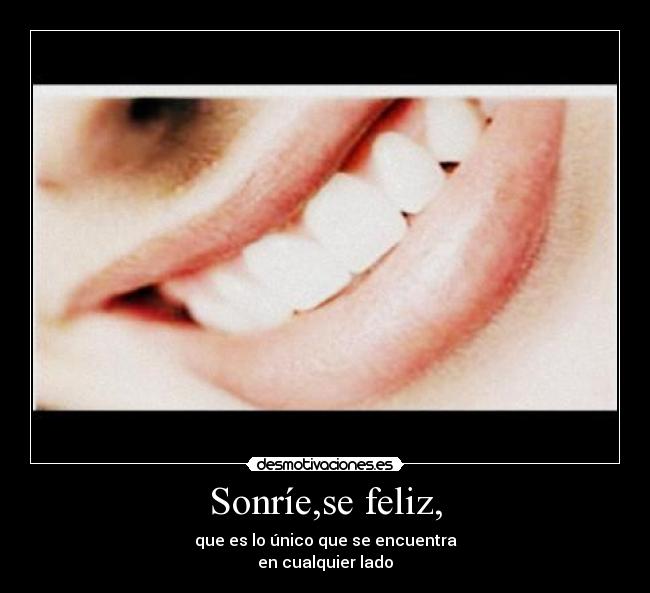 Sonríe,se feliz, - que es lo único que se encuentra
en cualquier lado