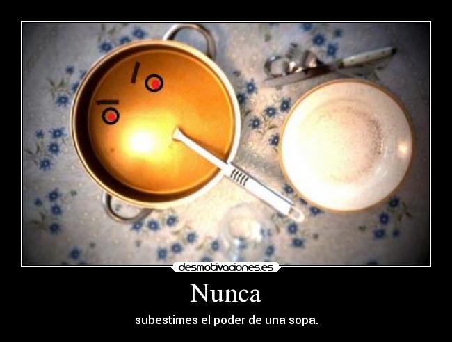 Nunca - subestimes el poder de una sopa.