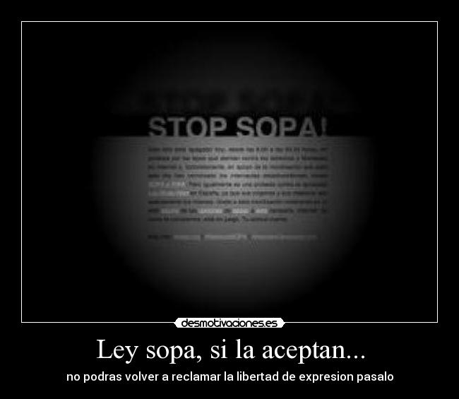 Ley sopa, si la aceptan... - no podras volver a reclamar la libertad de expresion pasalo