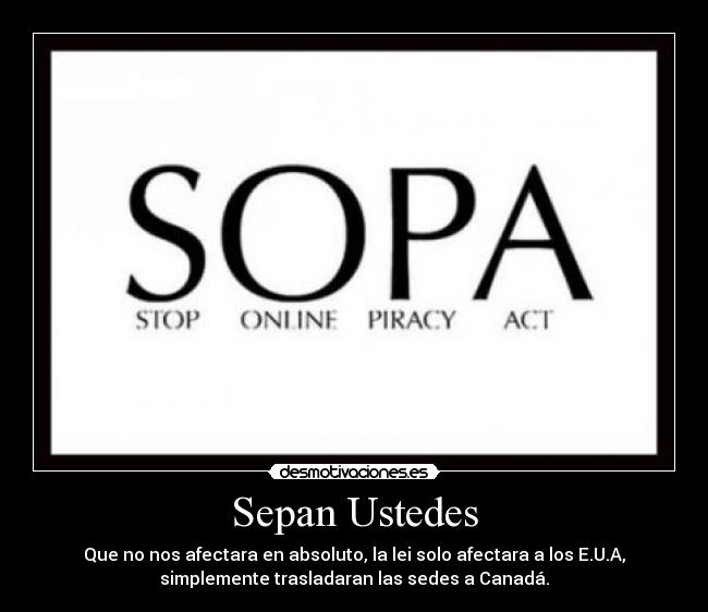 Sepan Ustedes - Que no nos afectara en absoluto, la lei solo afectara a los E.U.A,
simplemente trasladaran las sedes a Canadá.