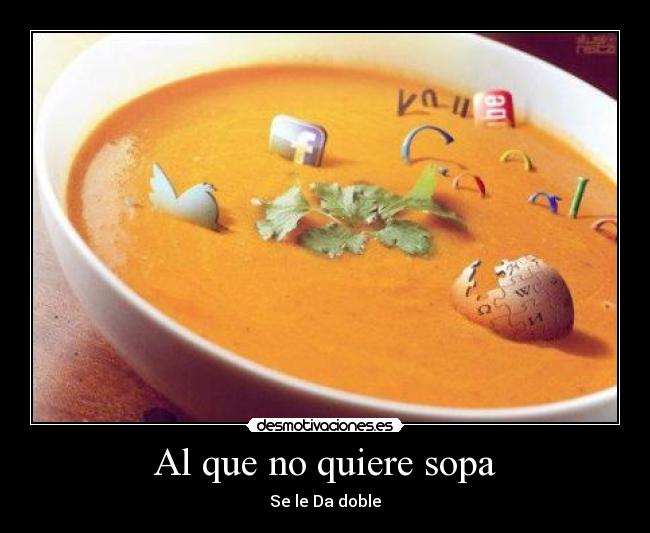 Al que no quiere sopa - Se le Da doble