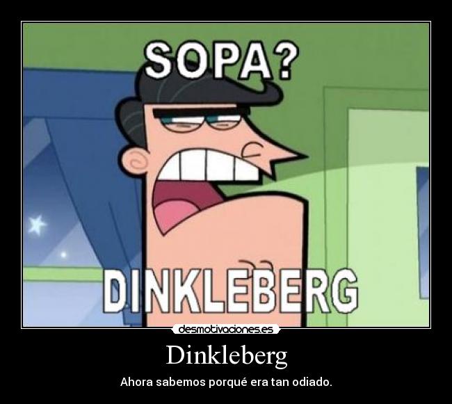 Dinkleberg - Ahora sabemos porqué era tan odiado.