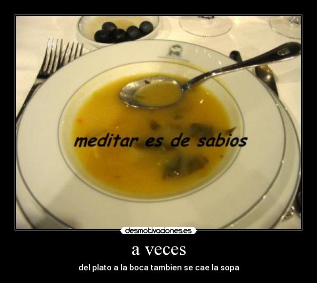 a veces - del plato a la boca tambien se cae la sopa