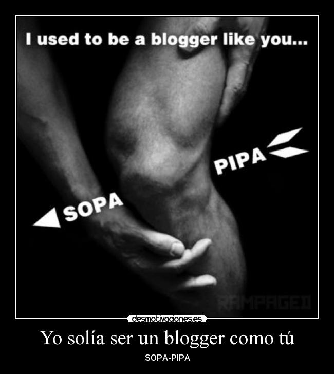 Yo solía ser un blogger como tú - SOPA-PIPA