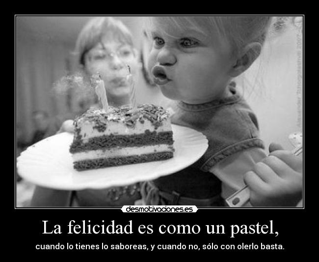La felicidad es como un pastel, - 