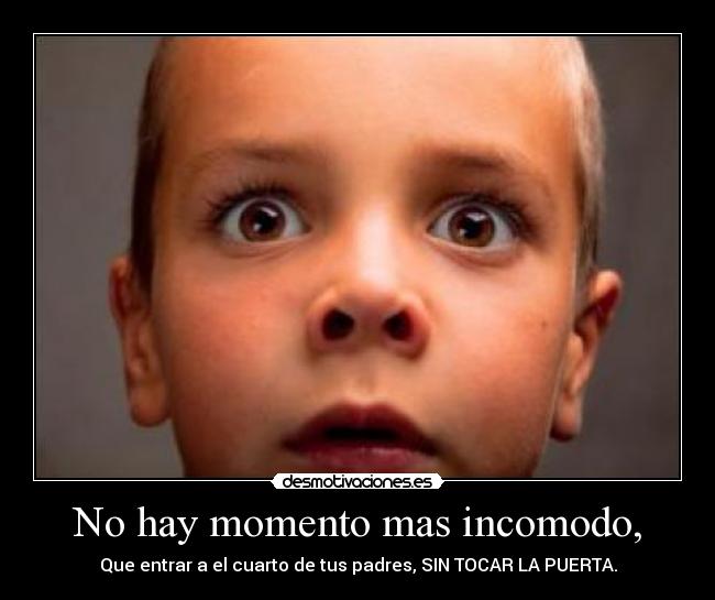 No hay momento mas incomodo, - Que entrar a el cuarto de tus padres, SIN TOCAR LA PUERTA.